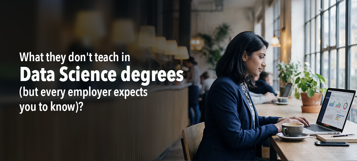 What they don't teach in Data Science degrees (but every employer expects you to know) What they don't teach in Data Science degrees (but every employer expects you to know)